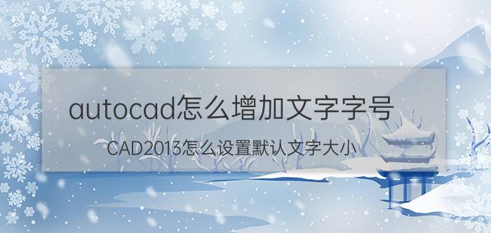 autocad怎么增加文字字号 CAD2013怎么设置默认文字大小？